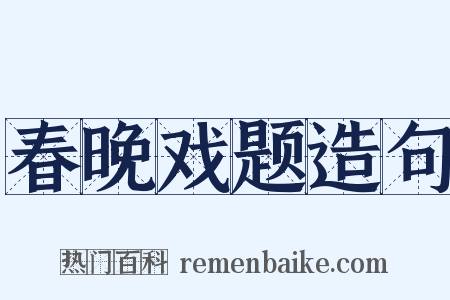 春晚戏题造句是什么意思的图片